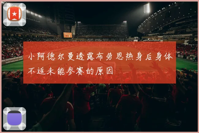 小阿德尔曼透露布劳恩热身后身体不适未能参赛的原因