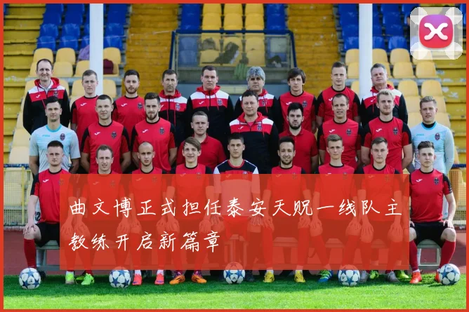 曲文博正式担任泰安天贶一线队主教练开启新篇章